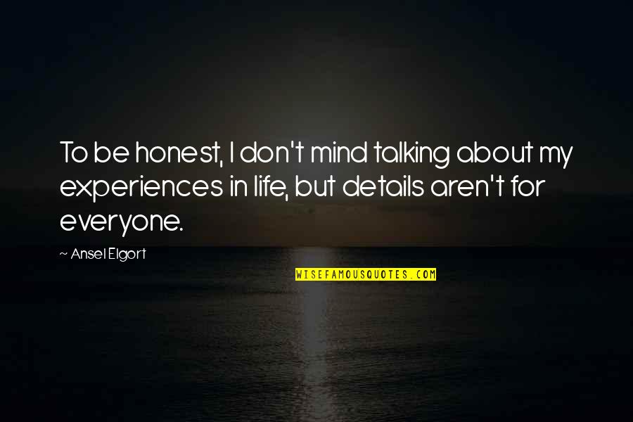 Experiences In Life Quotes By Ansel Elgort: To be honest, I don't mind talking about