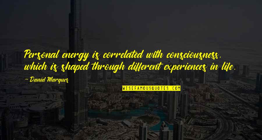 Experiences In Life Quotes By Daniel Marques: Personal energy is correlated with consciousness, which is