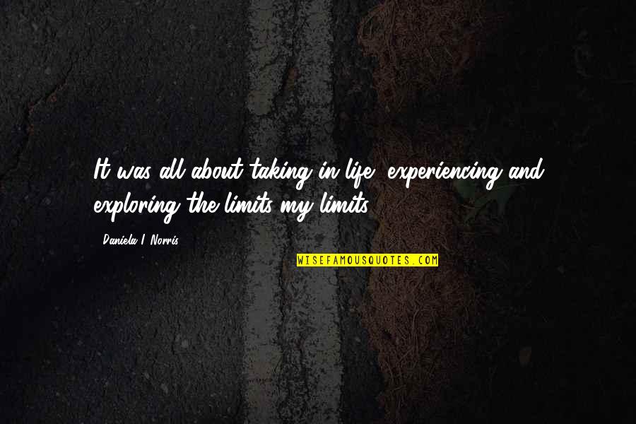 Experiences In Life Quotes By Daniela I. Norris: It was all about taking in life, experiencing