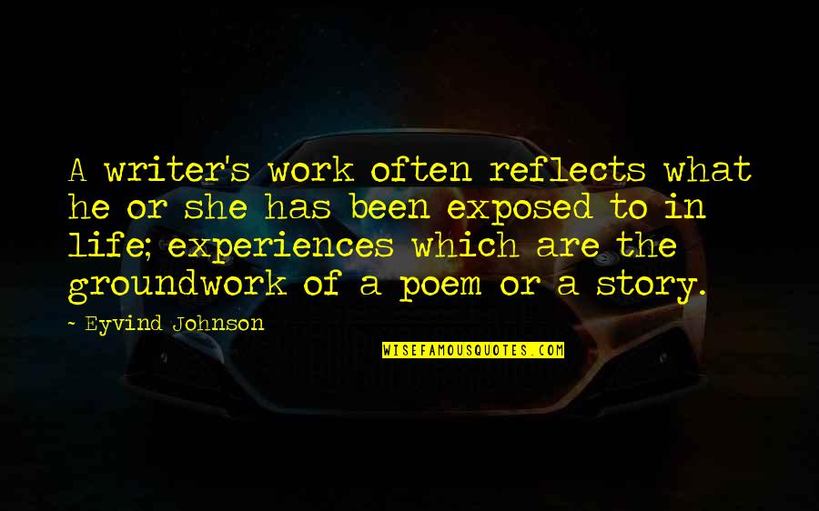 Experiences In Life Quotes By Eyvind Johnson: A writer's work often reflects what he or