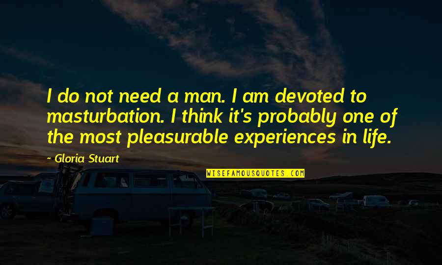 Experiences In Life Quotes By Gloria Stuart: I do not need a man. I am