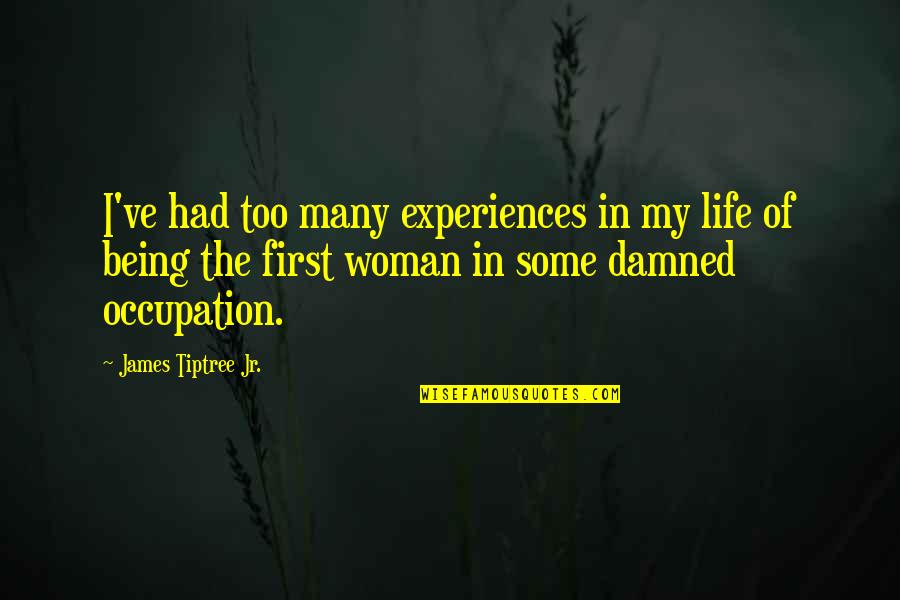 Experiences In Life Quotes By James Tiptree Jr.: I've had too many experiences in my life