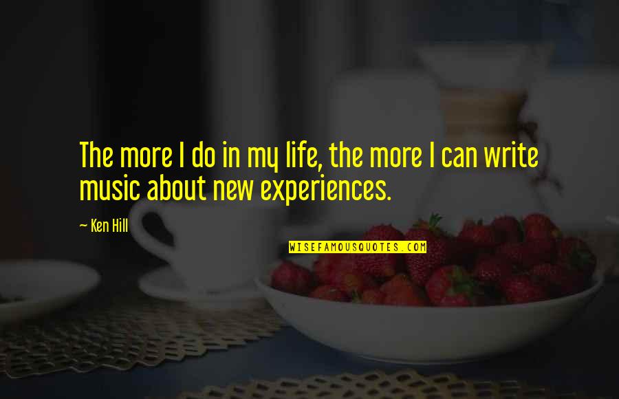 Experiences In Life Quotes By Ken Hill: The more I do in my life, the