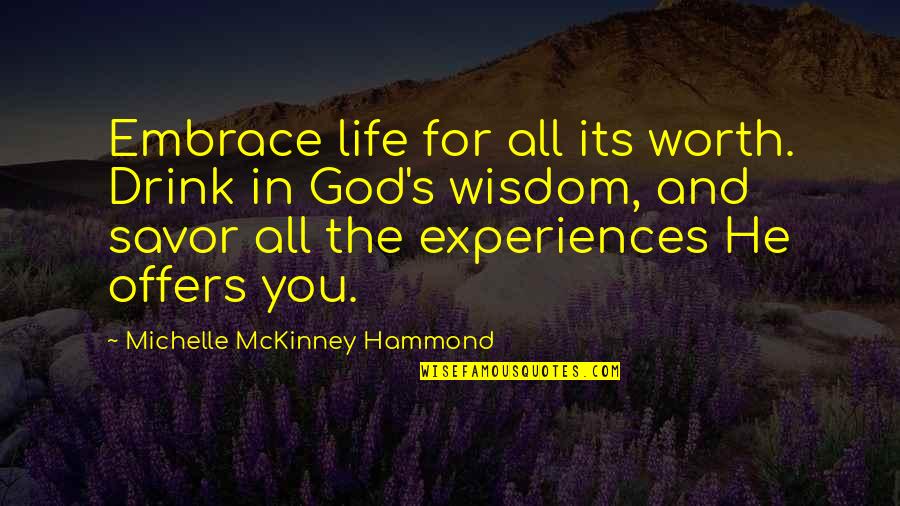 Experiences In Life Quotes By Michelle McKinney Hammond: Embrace life for all its worth. Drink in