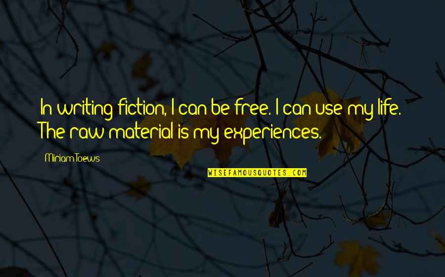 Experiences In Life Quotes By Miriam Toews: In writing fiction, I can be free. I