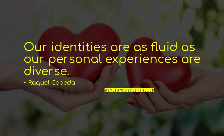 Experiences In Life Quotes By Raquel Cepeda: Our identities are as fluid as our personal