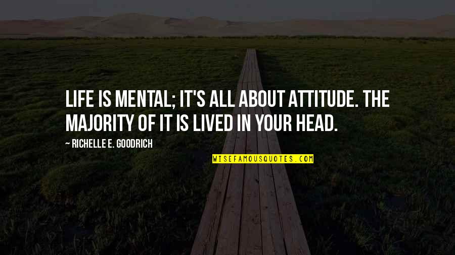Experiences In Life Quotes By Richelle E. Goodrich: Life is mental; it's all about attitude. The