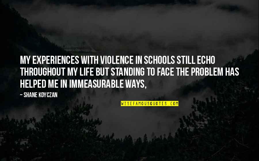 Experiences In Life Quotes By Shane Koyczan: My experiences with violence in schools still echo