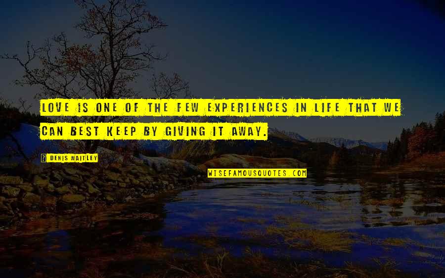 Experiences In Love Quotes By Denis Waitley: Love is one of the few experiences in