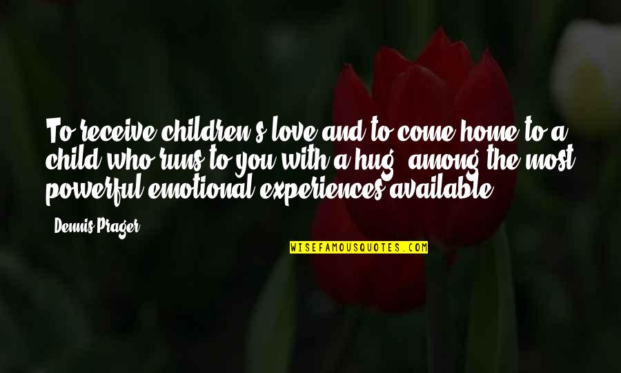 Experiences In Love Quotes By Dennis Prager: To receive children's love and to come home Experiences In Love Quotes By Dennis Prager: To receive children's love and to come home