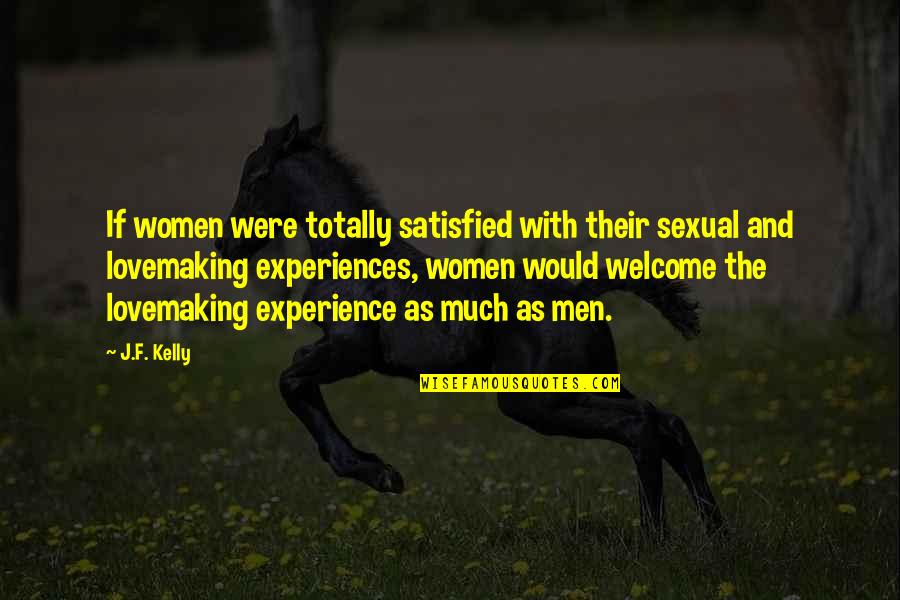 Experiences In Love Quotes By J.F. Kelly: If women were totally satisfied with their sexual Experiences In Love Quotes By J.F. Kelly: If women were totally satisfied with their sexual