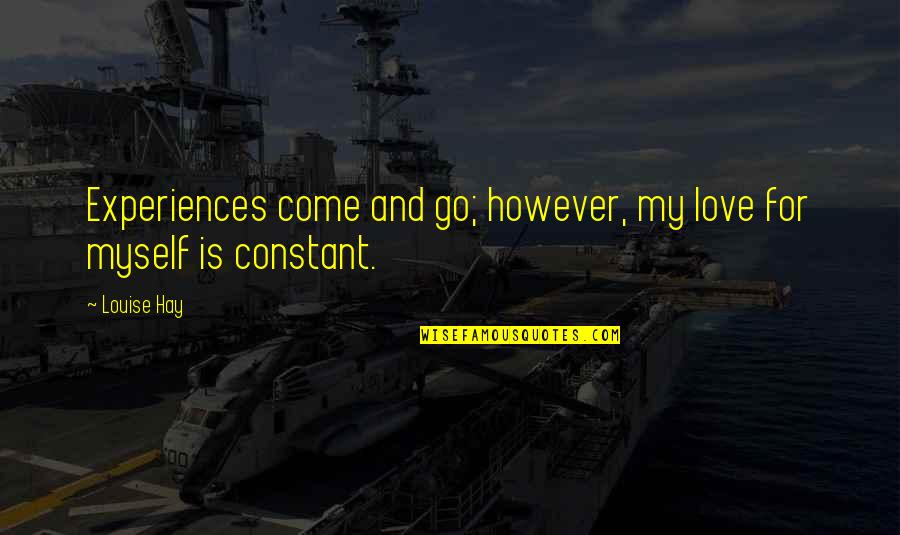 Experiences In Love Quotes By Louise Hay: Experiences come and go; however, my love for
