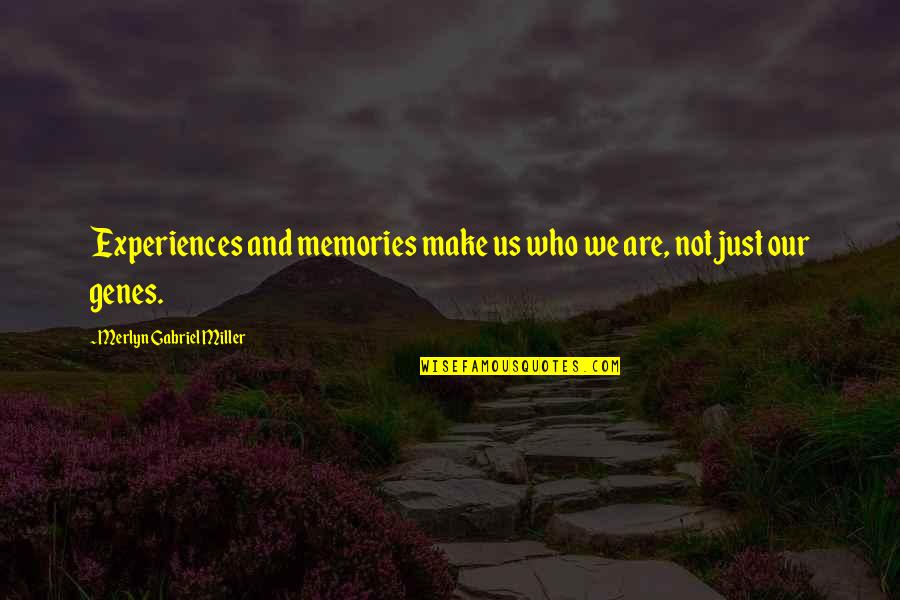 Experiences Make Us Who We Are Quotes By Merlyn Gabriel Miller: Experiences and memories make us who we are, Experiences Make Us Who We Are Quotes By Merlyn Gabriel Miller: Experiences and memories make us who we are,