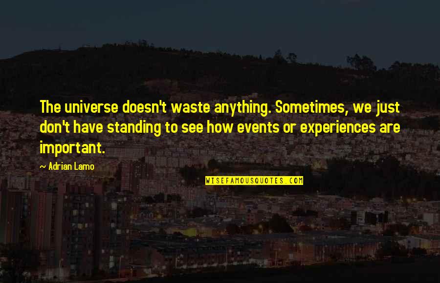 Experiences Quotes Quotes By Adrian Lamo: The universe doesn't waste anything. Sometimes, we just