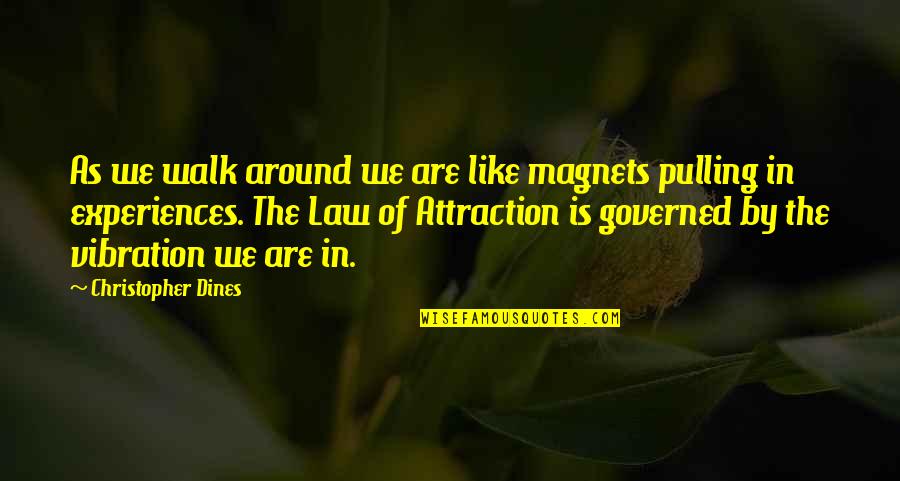 Experiences Quotes Quotes By Christopher Dines: As we walk around we are like magnets