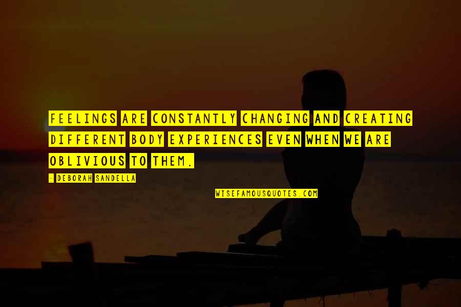 Experiences Quotes Quotes By Deborah Sandella: Feelings are constantly changing and creating different body