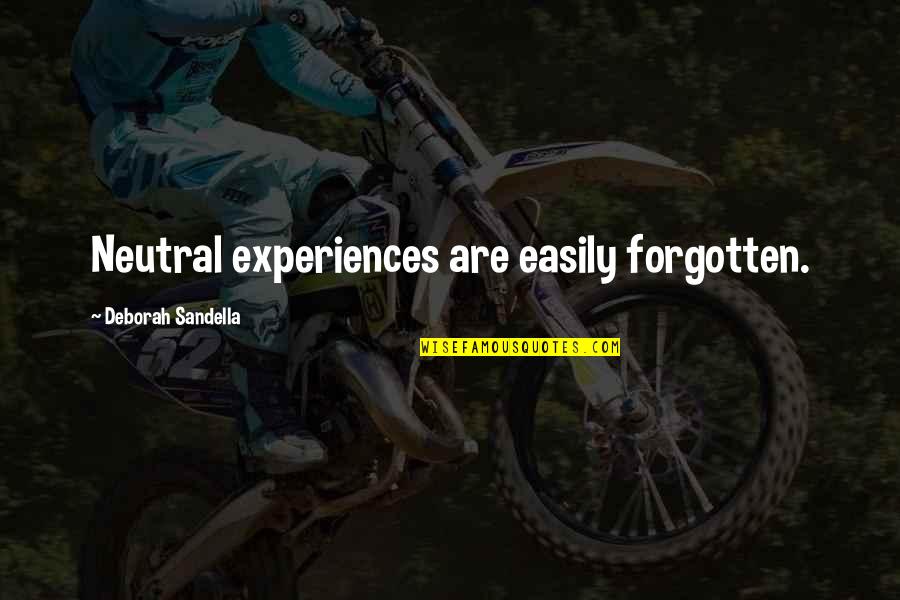 Experiences Quotes Quotes By Deborah Sandella: Neutral experiences are easily forgotten.