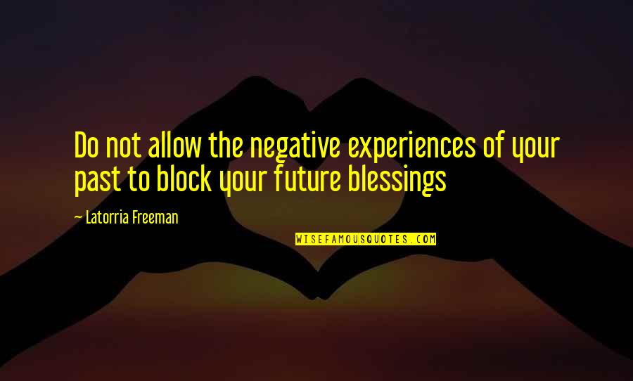 Experiences Quotes Quotes By Latorria Freeman: Do not allow the negative experiences of your