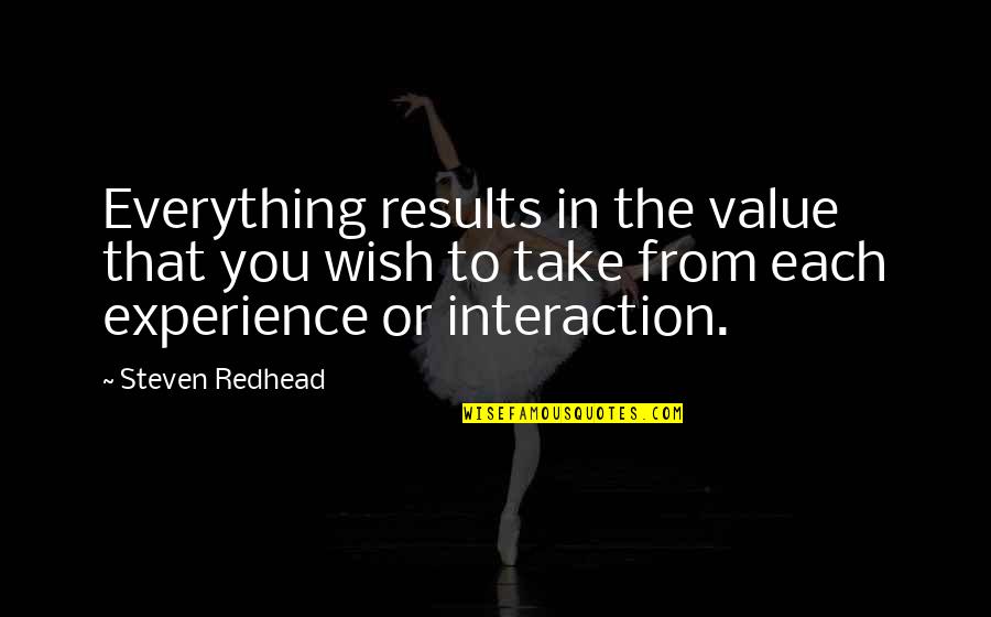 Experiences Quotes Quotes By Steven Redhead: Everything results in the value that you wish