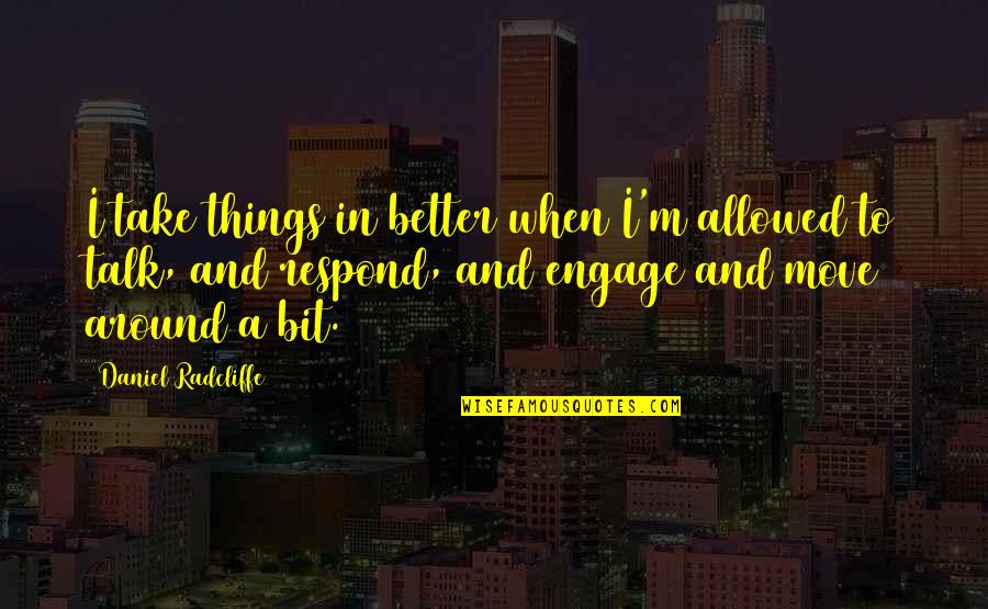 Experiences Together Quotes By Daniel Radcliffe: I take things in better when I'm allowed