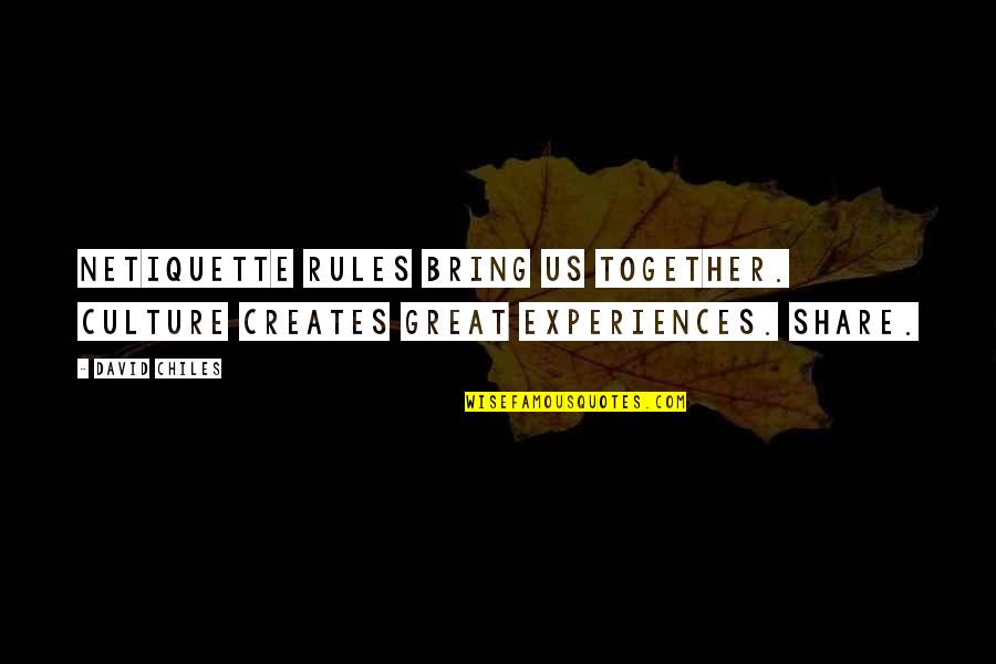 Experiences Together Quotes By David Chiles: Netiquette Rules bring us together. Culture creates great