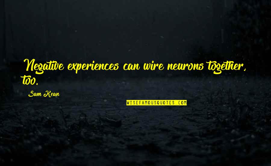 Experiences Together Quotes By Sam Kean: Negative experiences can wire neurons together, too.