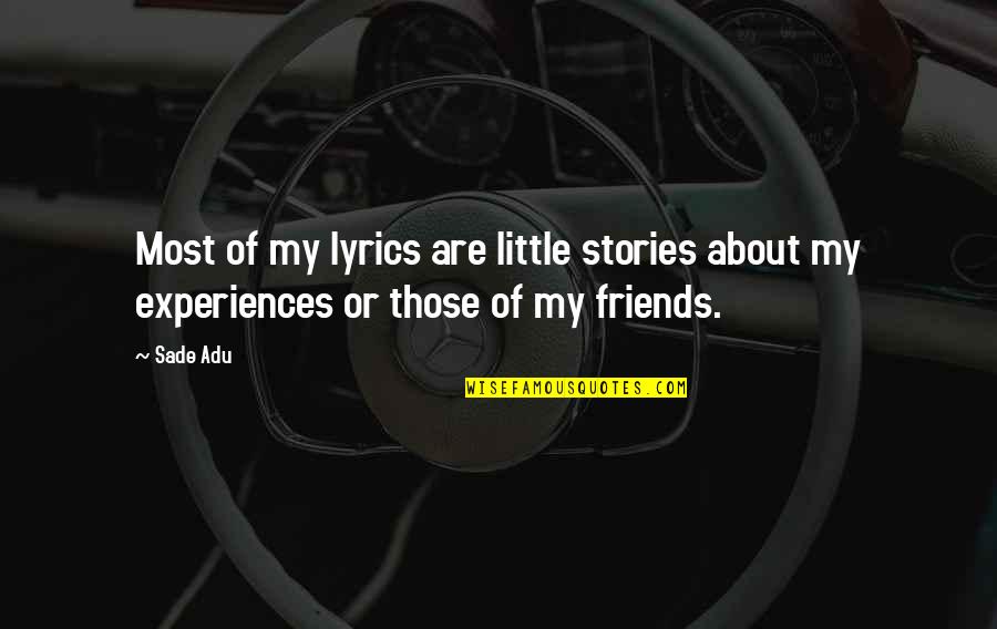 Experiences With Friends Quotes By Sade Adu: Most of my lyrics are little stories about