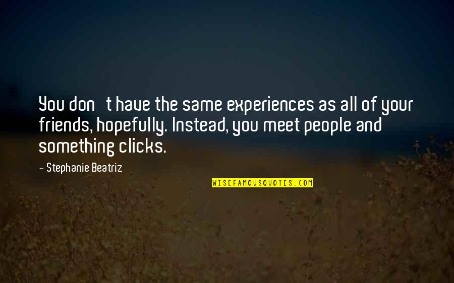 Experiences With Friends Quotes By Stephanie Beatriz: You don't have the same experiences as all Experiences With Friends Quotes By Stephanie Beatriz: You don't have the same experiences as all