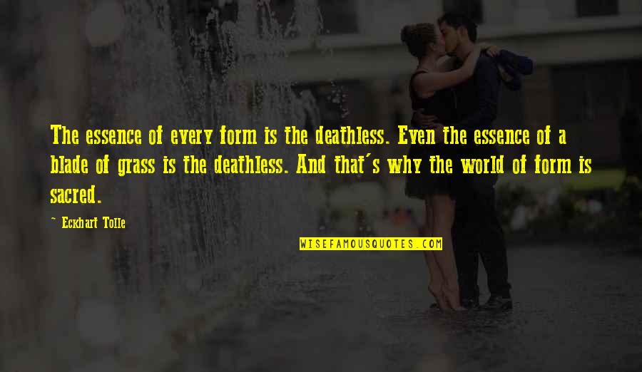 Experienceth Quotes By Eckhart Tolle: The essence of every form is the deathless.