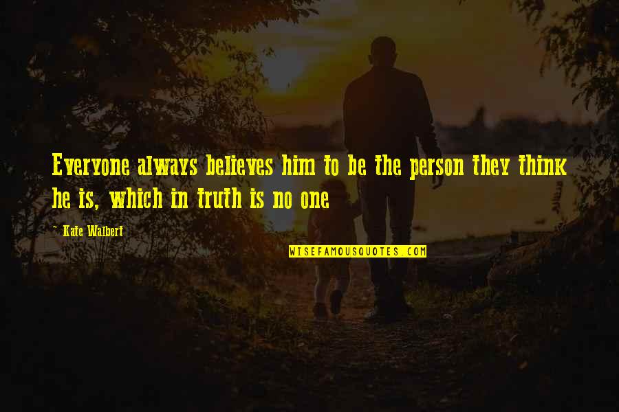 Experiencethereserve Quotes By Kate Walbert: Everyone always believes him to be the person Experiencethereserve Quotes By Kate Walbert: Everyone always believes him to be the person