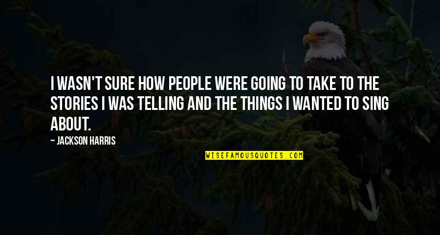 Experiencia Sinonimo Quotes By Jackson Harris: I wasn't sure how people were going to