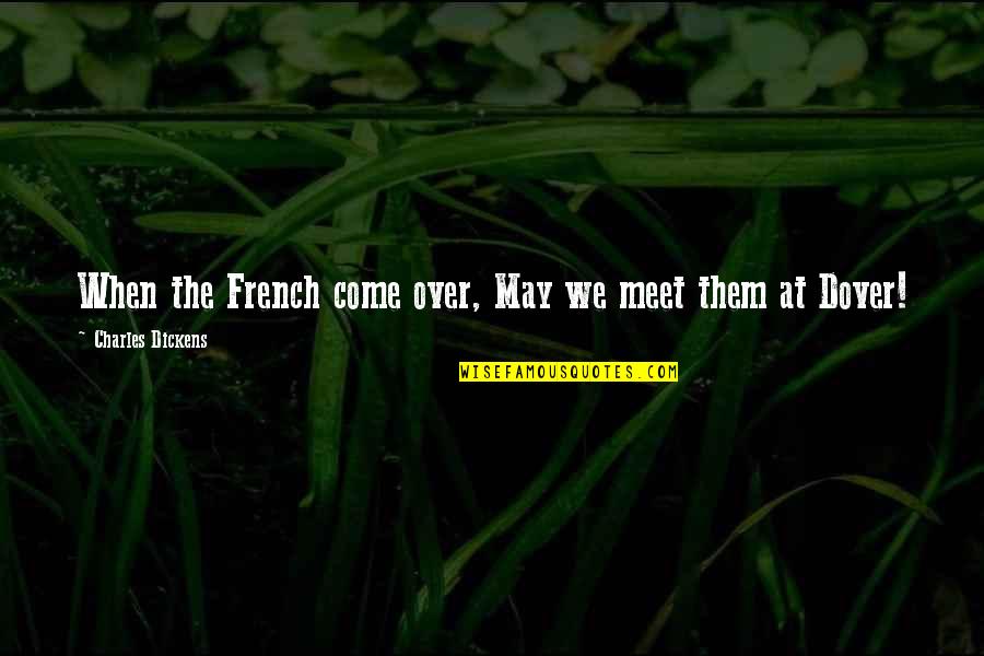 Experiencias Cercanas Quotes By Charles Dickens: When the French come over, May we meet