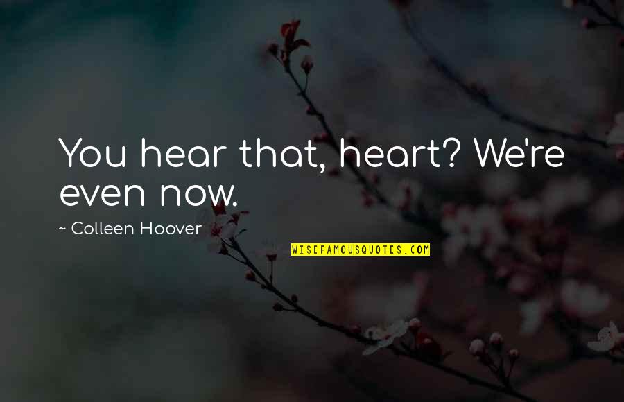 Experiencin Quotes By Colleen Hoover: You hear that, heart? We're even now. Experiencin Quotes By Colleen Hoover: You hear that, heart? We're even now.