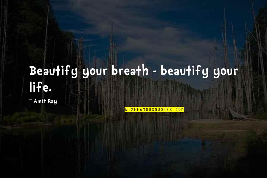 Experiencing Art Quotes By Amit Ray: Beautify your breath - beautify your life.