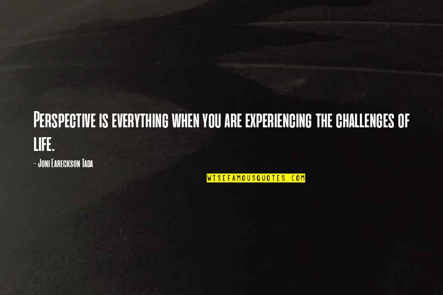 Experiencing Everything Quotes By Joni Eareckson Tada: Perspective is everything when you are experiencing the