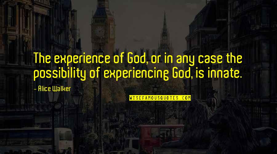 Experiencing God Quotes By Alice Walker: The experience of God, or in any case