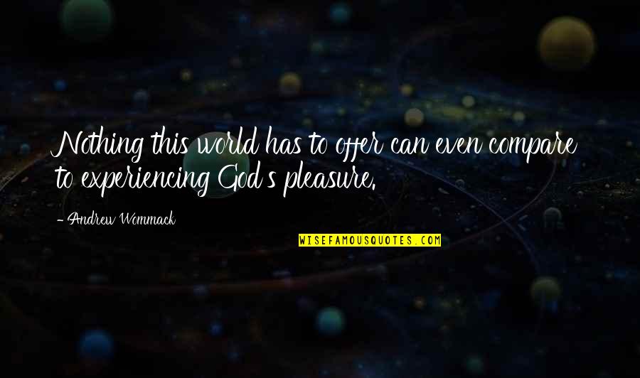 Experiencing God Quotes By Andrew Wommack: Nothing this world has to offer can even