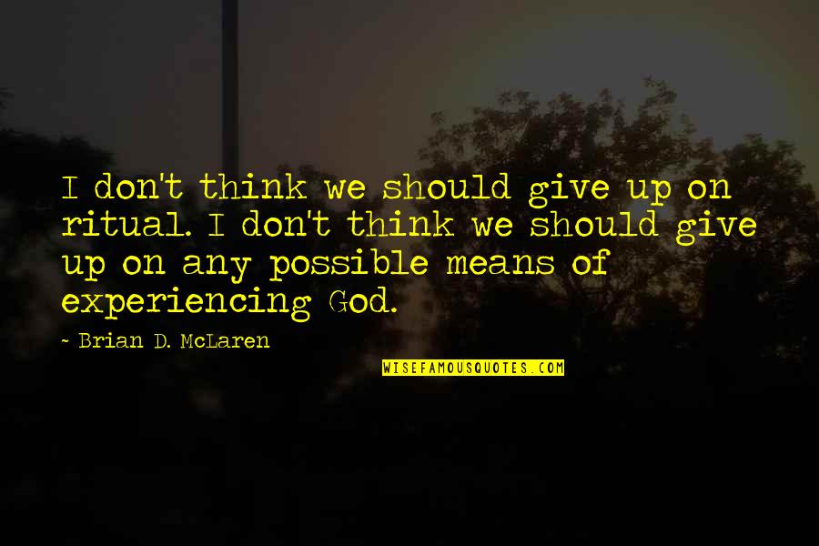 Experiencing God Quotes By Brian D. McLaren: I don't think we should give up on