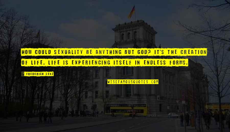 Experiencing God Quotes By Frederick Lenz: How could sexuality be anything but God? It's