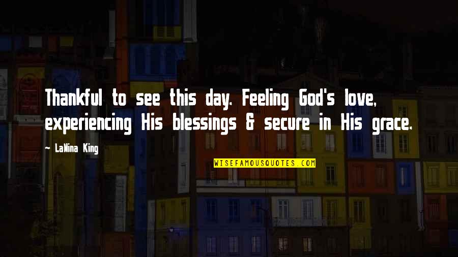 Experiencing God's Love Quotes By LaNina King: Thankful to see this day. Feeling God's love,