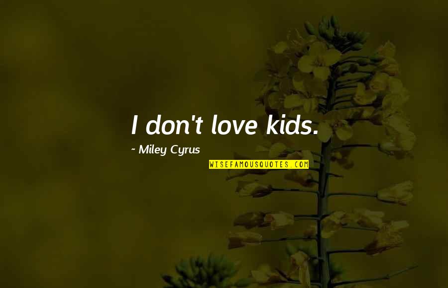 Experiencing God's Love Quotes By Miley Cyrus: I don't love kids.