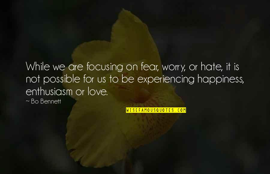 Experiencing Happiness Quotes By Bo Bennett: While we are focusing on fear, worry, or Experiencing Happiness Quotes By Bo Bennett: While we are focusing on fear, worry, or