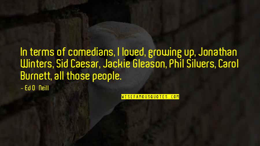Experiencing Happiness Quotes By Ed O'Neill: In terms of comedians, I loved, growing up, Experiencing Happiness Quotes By Ed O'Neill: In terms of comedians, I loved, growing up,