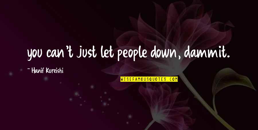 Experiencing Happiness Quotes By Hanif Kureishi: you can't just let people down, dammit. Experiencing Happiness Quotes By Hanif Kureishi: you can't just let people down, dammit.