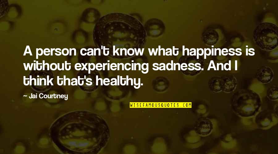 Experiencing Happiness Quotes By Jai Courtney: A person can't know what happiness is without Experiencing Happiness Quotes By Jai Courtney: A person can't know what happiness is without