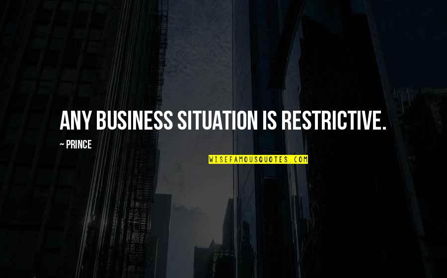 Experiencing History Quotes By Prince: Any business situation is restrictive.