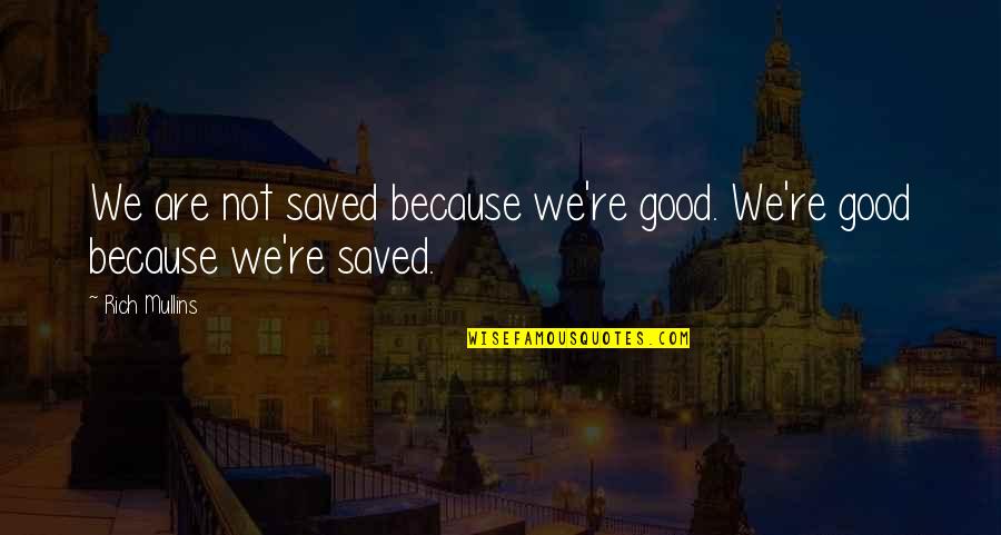 Experiencing History Quotes By Rich Mullins: We are not saved because we're good. We're