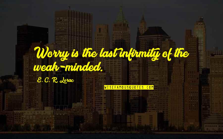 Experiencing New Cultures Quotes By E. C. R. Lorac: Worry is the last infirmity of the weak-minded. Experiencing New Cultures Quotes By E. C. R. Lorac: Worry is the last infirmity of the weak-minded.