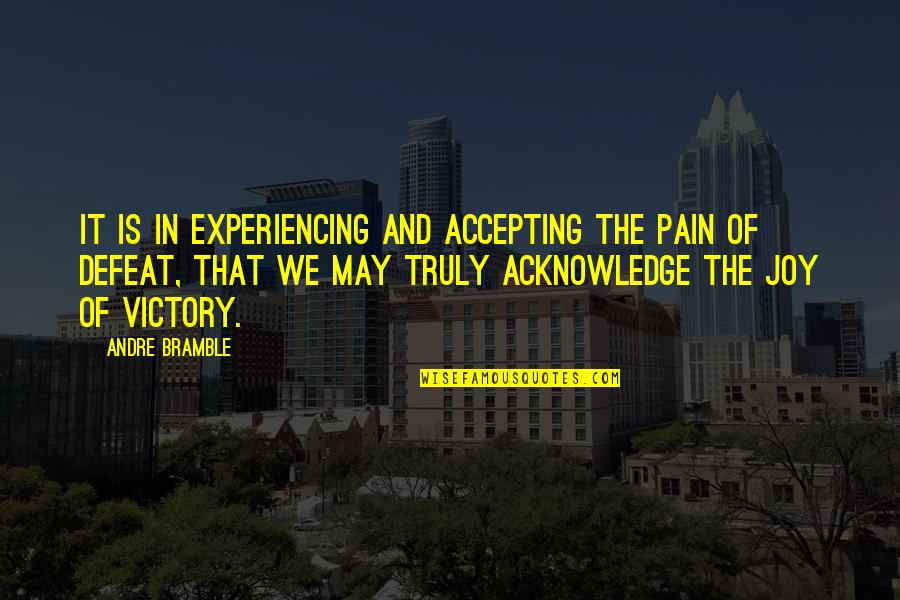 Experiencing Pain Quotes By Andre Bramble: It is in experiencing and accepting the pain