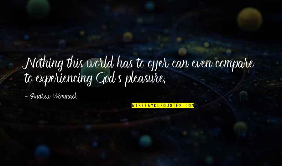 Experiencing The World Quotes By Andrew Wommack: Nothing this world has to offer can even